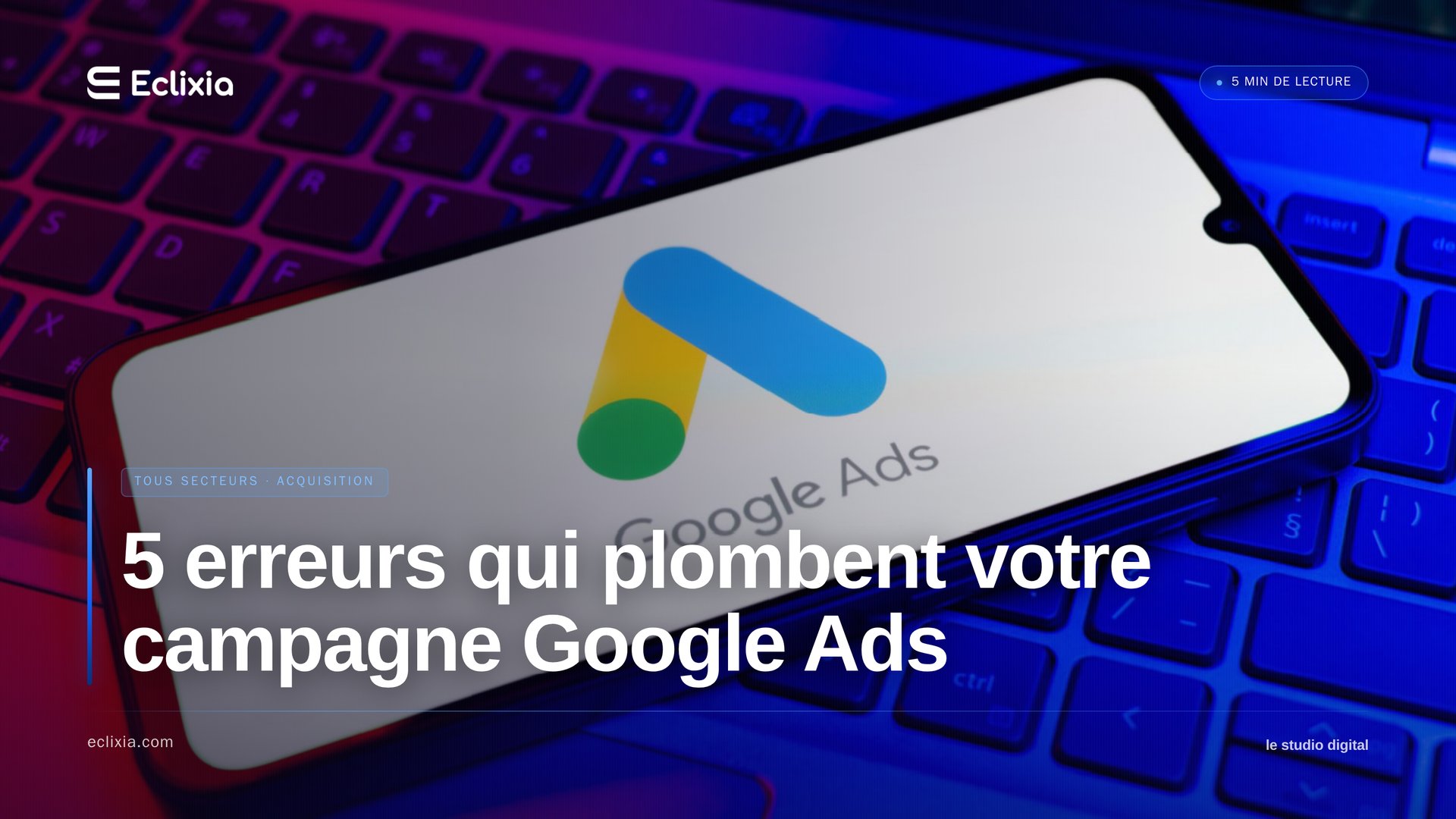 Google Ads stratégie PME - 5 erreurs qui plombent votre campagne Google Ads